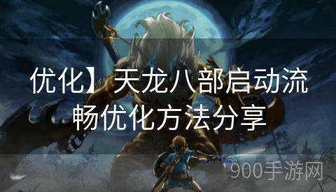 优化】天龙八部启动流畅优化方法分享