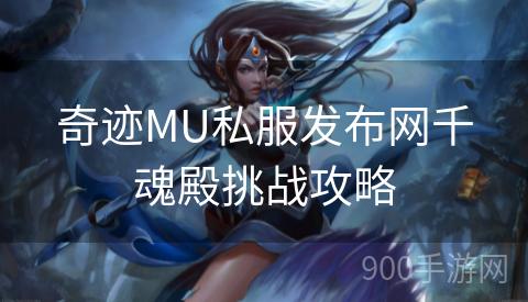 奇迹MU私服发布网千魂殿挑战攻略