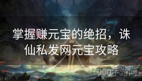 掌握赚元宝的绝招，诛仙私发网元宝攻略