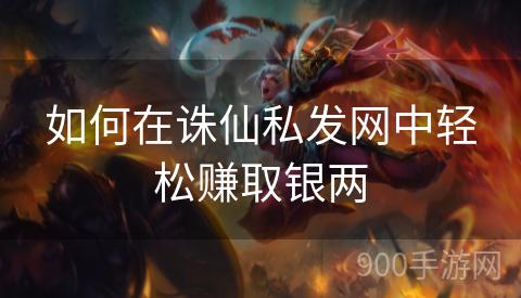 如何在诛仙私发网中轻松赚取银两