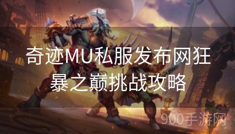 奇迹MU私服发布网狂暴之巅挑战攻略