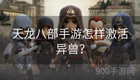 天龙八部手游怎样激活异兽？
